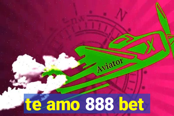 te amo 888 bet